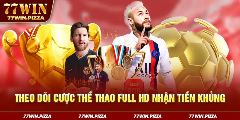 Theo dõi cược thể thao full HD nhận tiền khủng